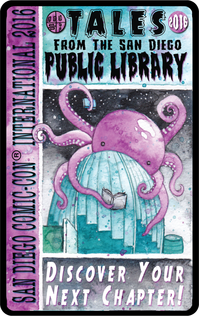 A Watercolor rendering of a cartoonish octopus sitting on top of the San Diego Central Library dome, reading a book. Words in a stylized, bold, dripping, horror-inspired fonts surround the illustration. 

 

Top text panel: Tales from the San Diego Public Library 2016 

Side text panel, typewriter style: San Diego Comic-Con International 2016 

Bottom text panel, bold: Discover your Next Chapter! 