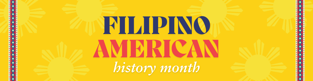 A banner of yellow suns in a yellow background are framed by small geometrical patterned graphics at each end, centered are the words "Filipino American History Month" in red, blue and white.