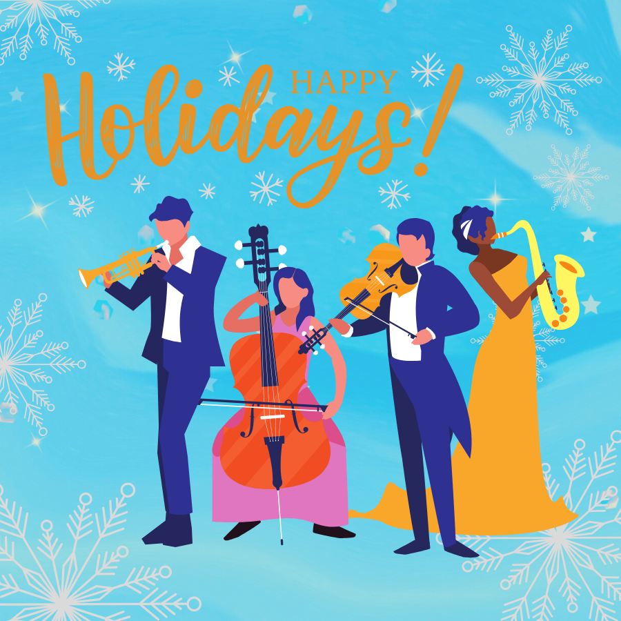 Four figures, all dressed in formal wear, gather with their musical instruments. Musicians from left to right: trumpet, cello, violin and saxophone respectively.  Above, words in gold exclaim, "Happy Holidays.” The background is a snowy, blue sky with white, sparkling snowflakes.